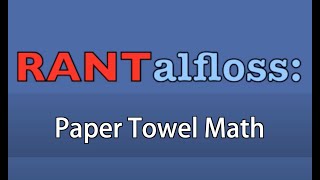 RANTalfloss: Paper Towel Math - Brentalfloss