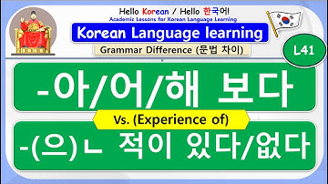 Lesson 41: Grammar Difference: 문법 차이: V– 아/어/해 보다, V- (으)ㄴ 적이 있다 /없다.