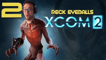 RECK EYEBALLS: XCOM 2 - Vanilla - PART TWO