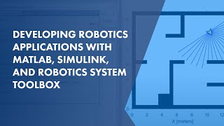 Developing Robotics Applications with MATLAB, Simulink, and Robotics System Toolbox