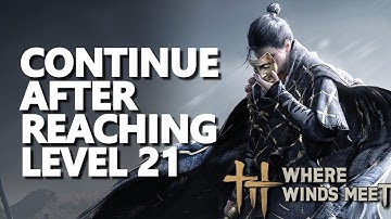 Continue after reaching level 21 Where Winds Meet