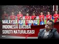 Malaysia tantang timnas indonesia ujicoba malaysia bahas kemenangan indonesia sampai naturalisasi