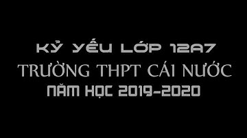 Kỉ yếu 12A7 Trường THPT Cái Nước niên khóa 2019 - 2020 K35