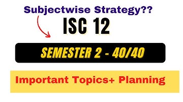 ISC 12 Semester 2 Preparation Strategy 40/40