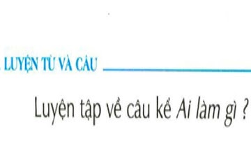 bài giảng tiếng việt lớp 4 | luyện từ và câu | Tuần 20 Luyện tập về câu kể Ai làm gì