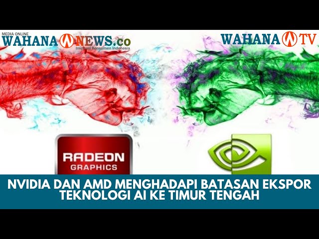 NVIDIA dan AMD Menghadapi Batasan Ekspor Teknologi AI ke Timur Tengah