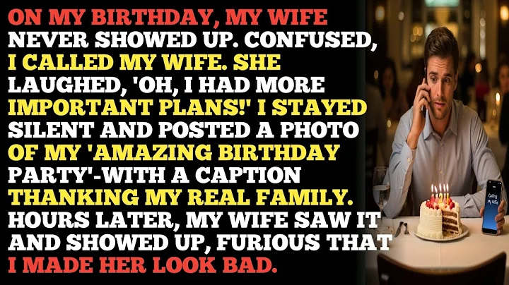 ON MY BIRTHDAY, MY WIFE NEVER SHOWED UP. CONFUSED, I CALLED MY WIFE. SHE LAUGHED, 'OH, I HAD MORE...