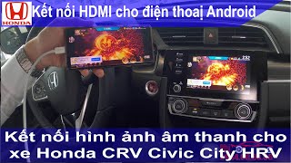 Hướng dẫn Kết nối HDMI cho điện thoại Android xe Honda City, HRV, Civic, CRV 2020