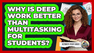 Why Is Deep Work Better Than Multitasking For Students? - Ultimate Study Hacks