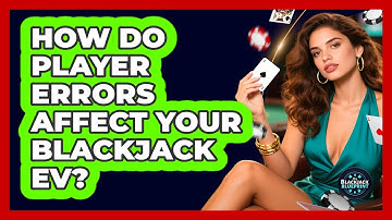How Do Player Errors Affect Your Blackjack EV? - The Blackjack Blueprint