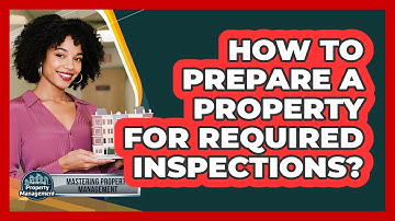How To Prepare A Property For Required Inspections?