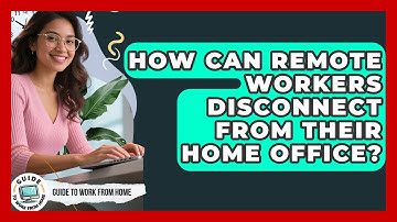 How Can Remote Workers Disconnect From Their Home Office? - Guide To Work From Home