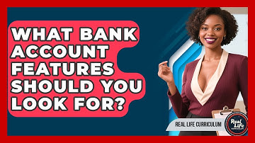 What Bank Account Features Should You Look For? - Real Life Curriculum