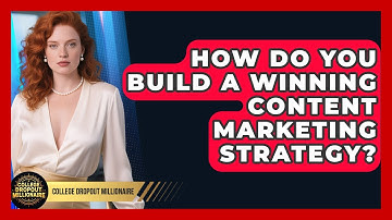 How Do You Build A Winning Content Marketing Strategy? - College Dropout Millionaire