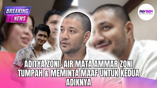 Aditya Zoni Air Mata Ammar Zoni Tumpah & Meminta Maaf Untuk Kedua Adiknya