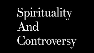 Spirituality and Controversial subjects.