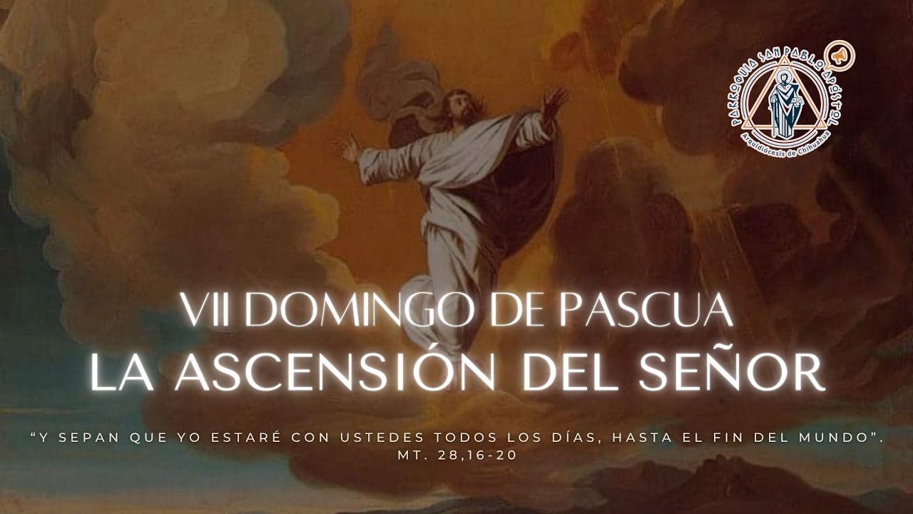VII Domingo de Pascua. La Ascensión del Señor. 17 de mayo 2026. Santa Misa 11:00 a.m.