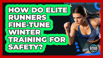 How Do Elite Runners Fine-tune Winter Training For Safety? - Running Beyond Limits