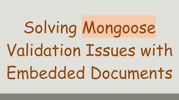 Solving Mongoose Validation Issues with Embedded Documents