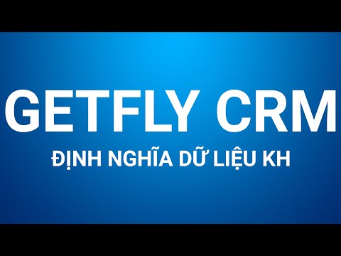 Phần mềm CRM - Định nghĩa dữ liệu khách hàng - Quản trị khách hàng - GetFly CRM