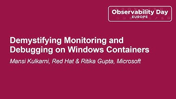 Demystifying Monitoring and Debugging on Windows Containers - Mansi Kulkarni & Ritika Gupta
