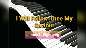 I Will Follow Thee My Saviour - Hymn  James L. Elginburg