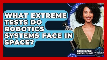 What Extreme Tests Do Robotics Systems Face In Space? - Everything About Robotics Explained