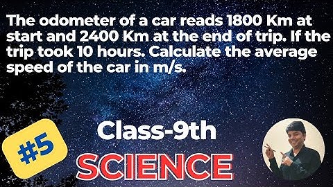 The odometer of a car reads 1800 Km at start and 2400 Km at the end of trip.Class 9th physics