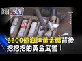 6600億海陸黃金礦背後 上窮碧落下黃泉挖挖挖的黃金武警！ 關鍵時刻 20170329-6 黃創夏 馬西屏 劉燦榮