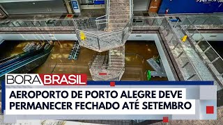 Aeroporto de Porto Alegre deve ficar fechado até setembro | Bora Brasil