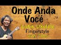 Onde Anda Você  (Vinicius de Moraes &amp; Toquinho) [Ukulele Fingerstyle] Play-Along with TABs