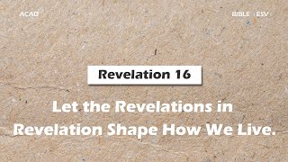 【Revelation 16】Let the Revelations in Revelation Shape How We Live ｜ACAD Bible Reading