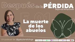 La muerte de los abuelos || Podcast || Gaby Tanatóloga || T2 episodio 1