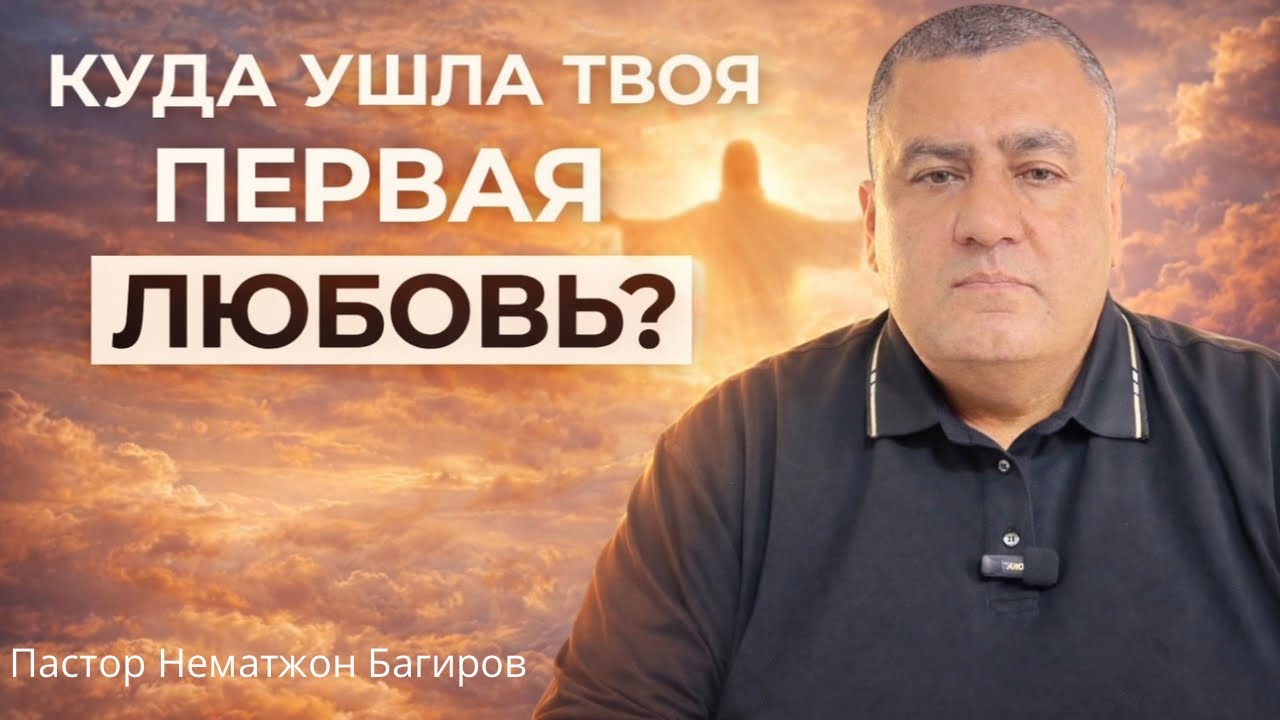 Куда ушла твоя первая любовь? | Пастор Нематжон Багиров | Проповеди христианские