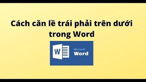 Cách căn lề trái phải trên dưới trong Word