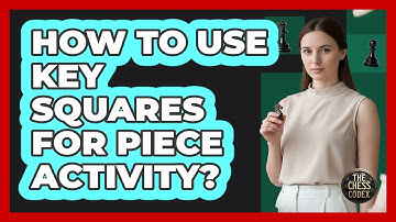 How To Use Key Squares For Piece Activity?