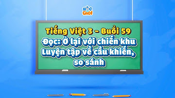 Tiếng Việt 3 - Buổi 59: Đọc: Ở lại với chiến khu - Luyện tập về cầu khiến, so sánh.