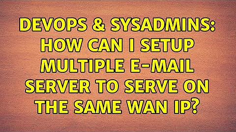 DevOps & SysAdmins: How can I setup multiple e-mail server to serve on the same wan ip?