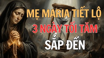KHẨN CẤP! Mẹ Maria Tiết Lộ 3 Ngày Tối Tăm Sắp Đến - Nhân Loại Phải Chuẩn Bị Gì?