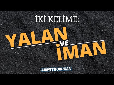 Yeryüzünde Yan Yana Gelmeyecek İki Kelime: Yalan Ve İman | AHMET KURUCAN