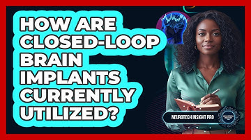 How Are Closed-Loop Brain Implants Currently Utilized?