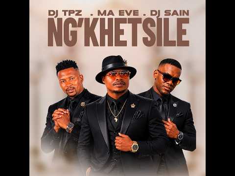Dj TPZ, Ma Eve & Dj Sain - Ng'khetsile [Audio]