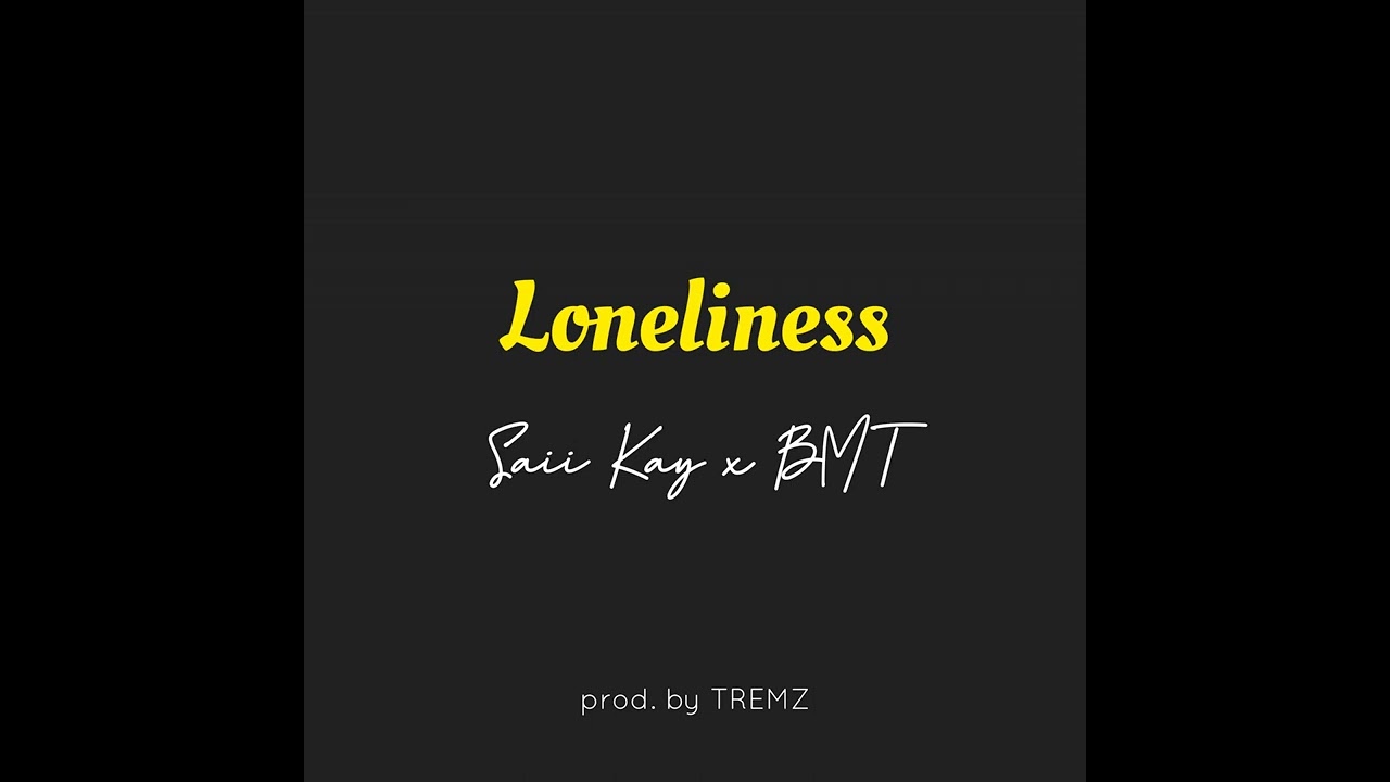 Loneliness -  (Saii Kay ft. BMT) @lsaiikay