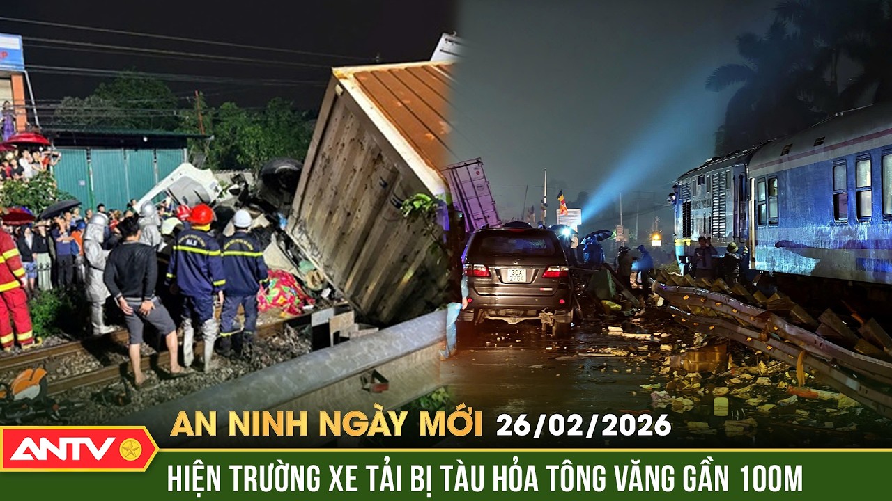 An ninh ngày mới ngày 26/2: Băng qua đường sắt ở Hà Nội, xe tải bị tàu hỏa‘vò nát’ | ANTV