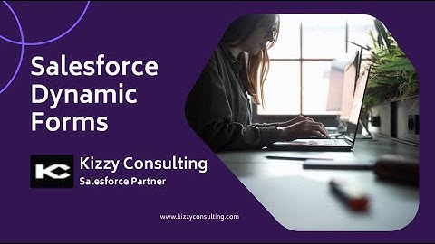 Overview on Salesforce Dynamic Forms | Kizzy Consulting