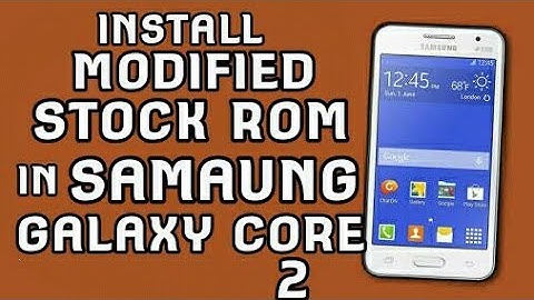 How To Install Modified Stock Rom In Samsung Galaxy Core 2