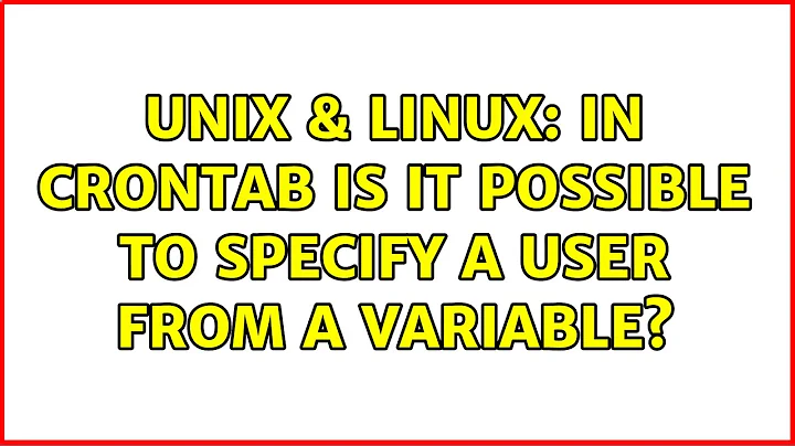 Unix & Linux: In crontab is it possible to specify a user from a variable?