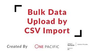 NetSuite CSV BULK UPLOADS: Simplify Your DATA Management in Minutes | ONE Pacific Training Video