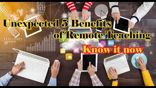 Unexpected 5 Benefits of Remote Teaching