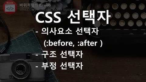CSS3 - 07 [ 필수 선택자 14종]  PART 4 구조 선택자, 부정선택자, child, nth-chid, not